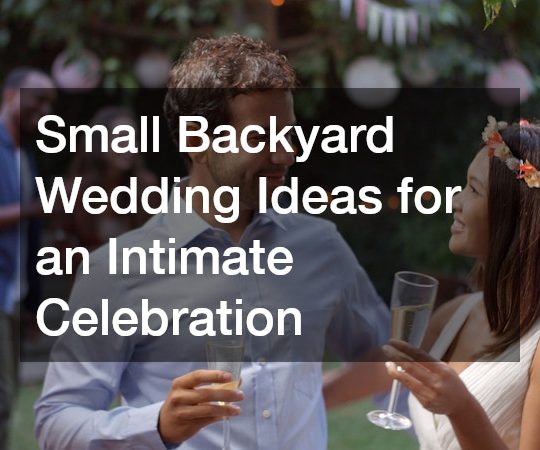 Small Backyard Wedding Ideas for an Intimate Celebration