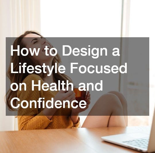 How to Design a Lifestyle Focused on Health and Confidence